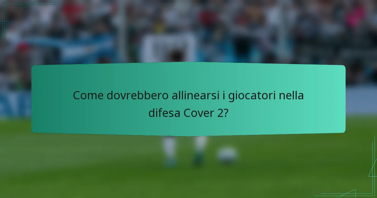 Come dovrebbero allinearsi i giocatori nella difesa Cover 2?