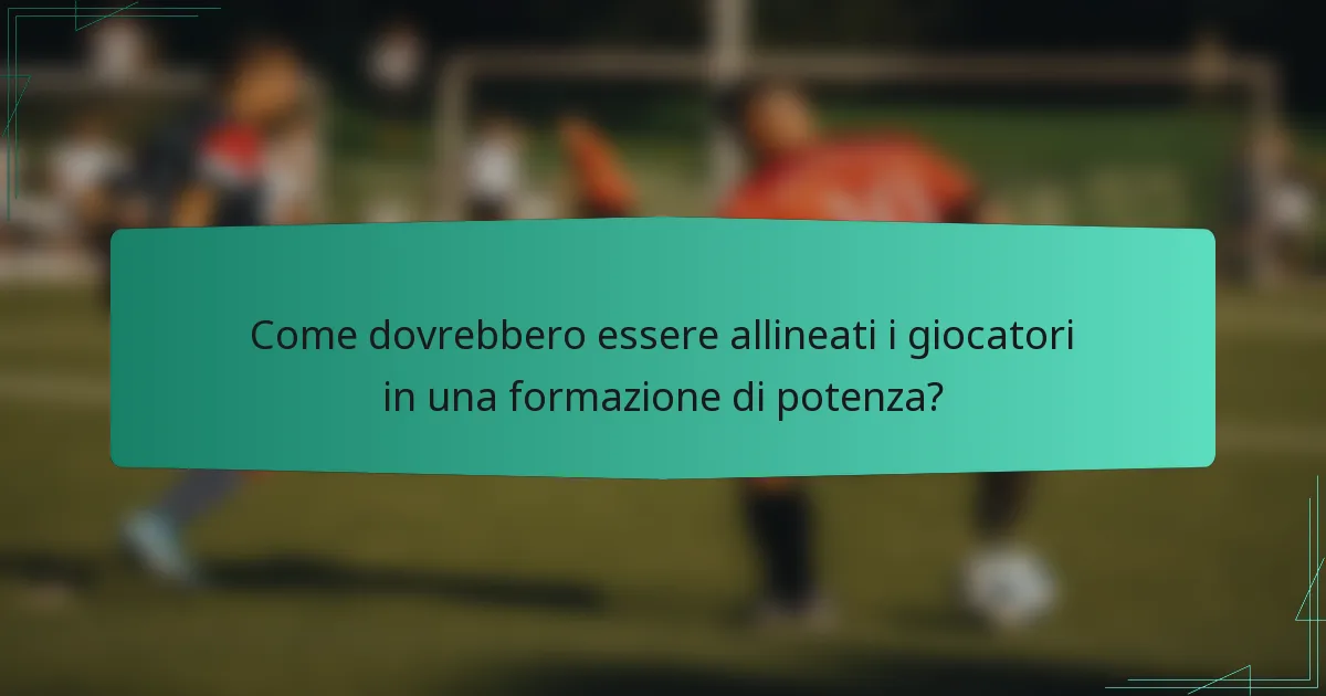 Come dovrebbero essere allineati i giocatori in una formazione di potenza?