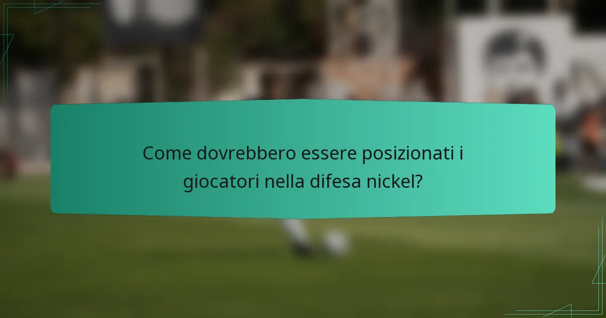 Come dovrebbero essere posizionati i giocatori nella difesa nickel?