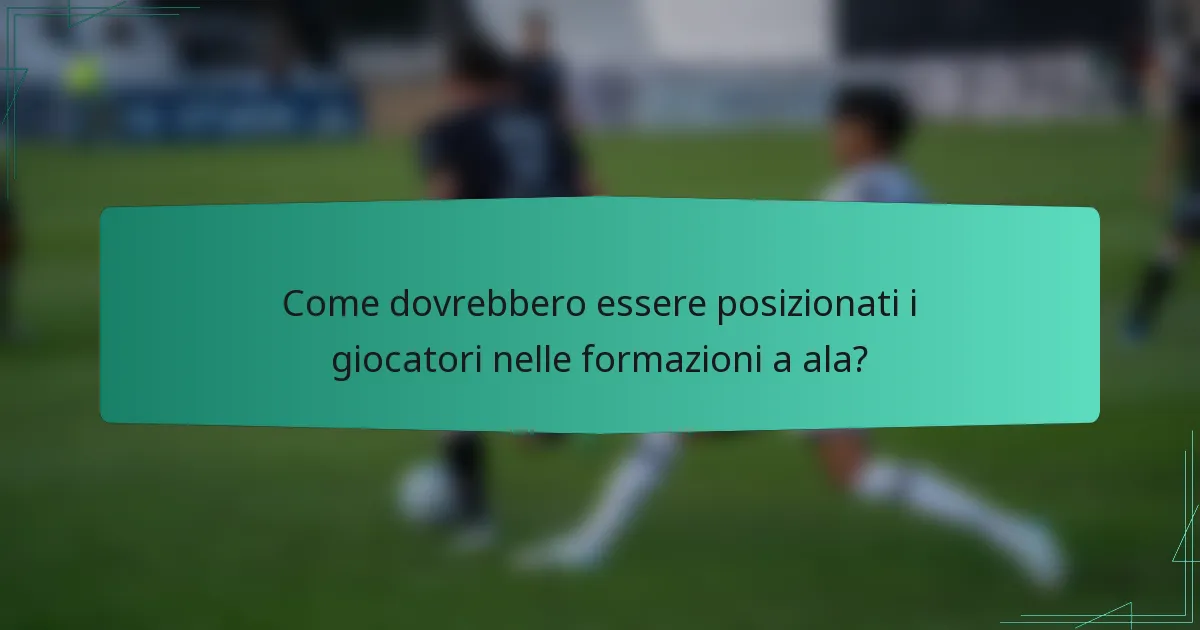 Come dovrebbero essere posizionati i giocatori nelle formazioni a ala?