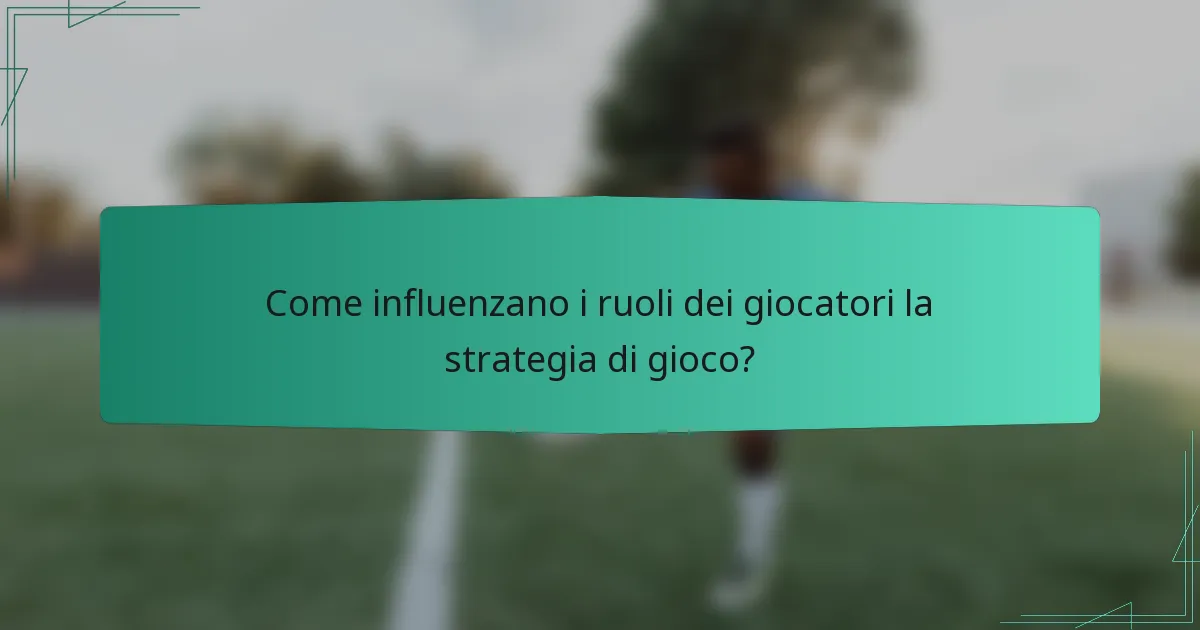 Come influenzano i ruoli dei giocatori la strategia di gioco?