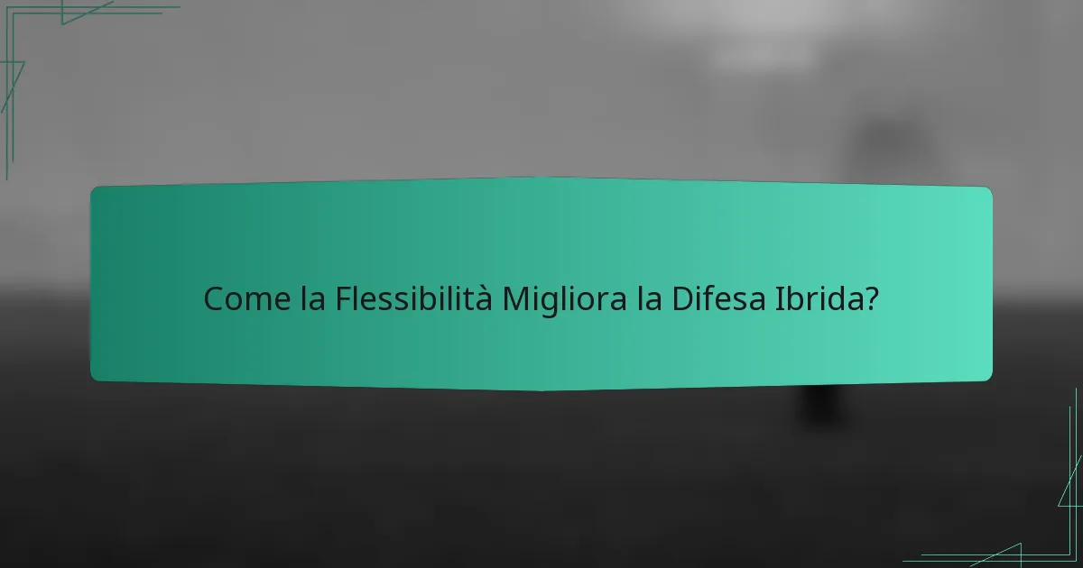 Come la Flessibilità Migliora la Difesa Ibrida?