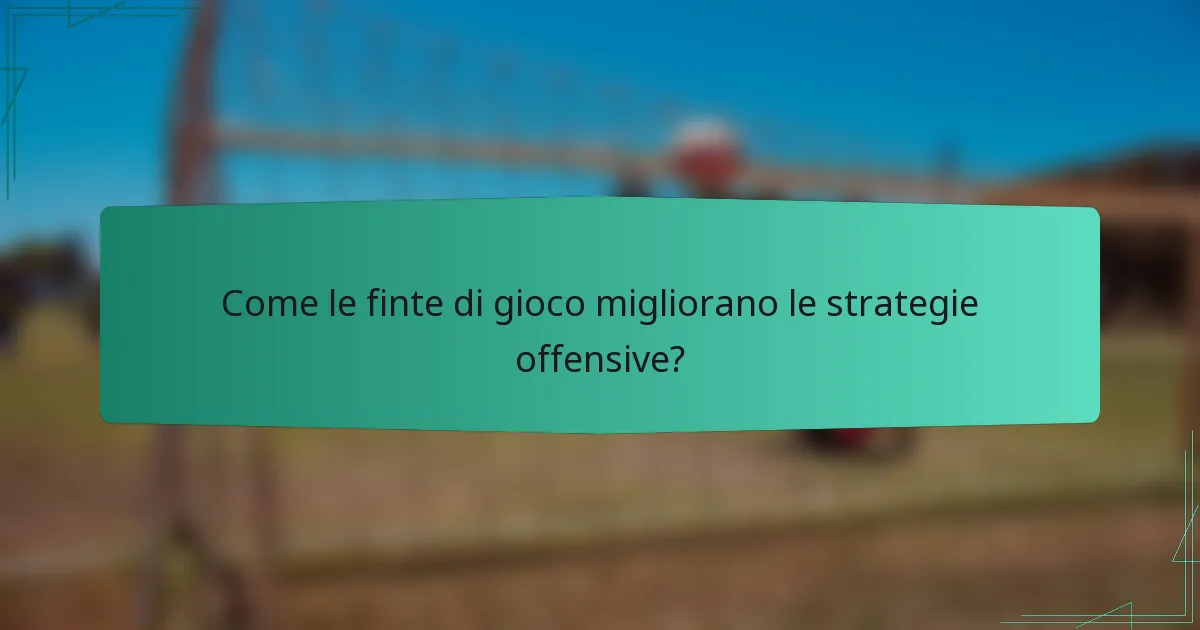 Come le finte di gioco migliorano le strategie offensive?