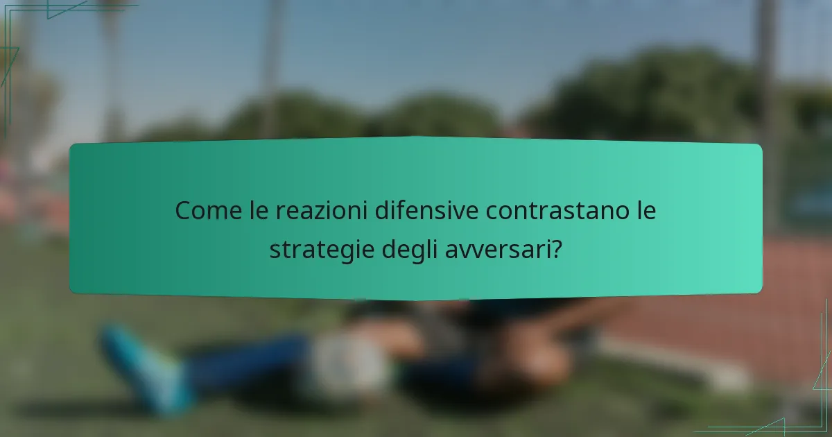 Come le reazioni difensive contrastano le strategie degli avversari?