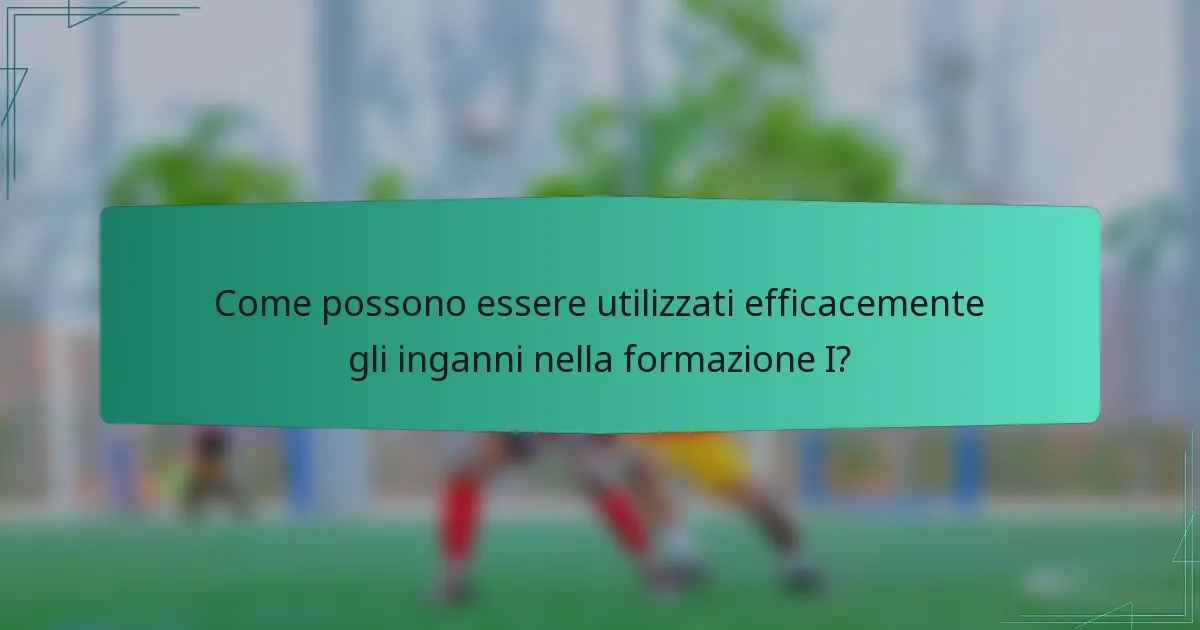 Come possono essere utilizzati efficacemente gli inganni nella formazione I?