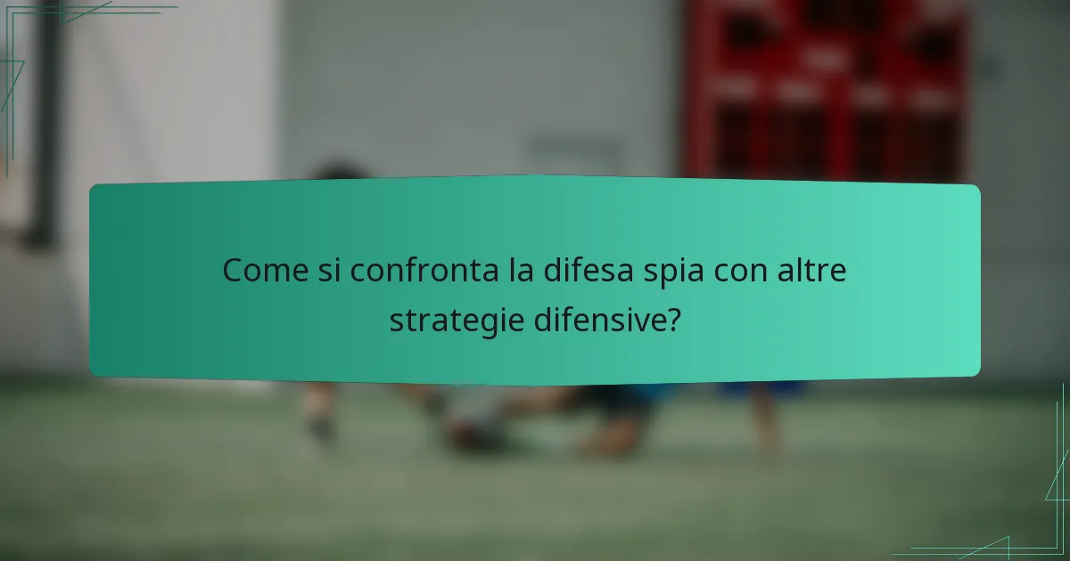 Come si confronta la difesa spia con altre strategie difensive?