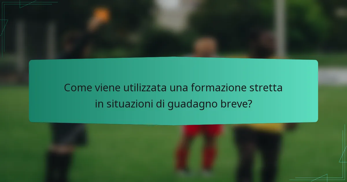 Come viene utilizzata una formazione stretta in situazioni di guadagno breve?