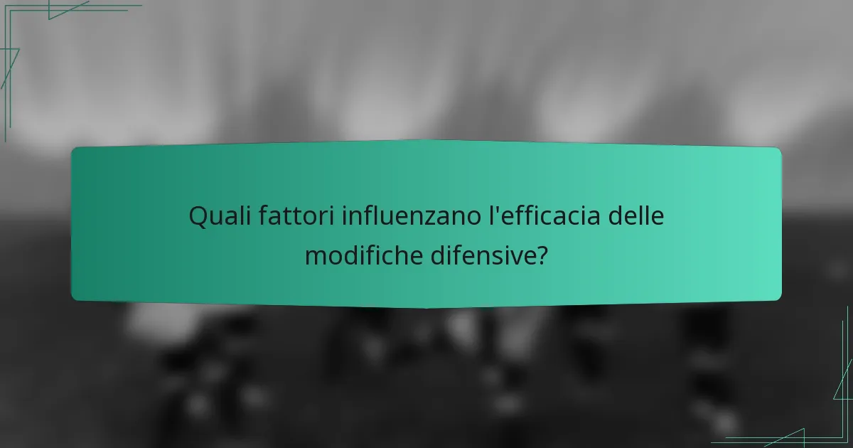 Quali fattori influenzano l'efficacia delle modifiche difensive?