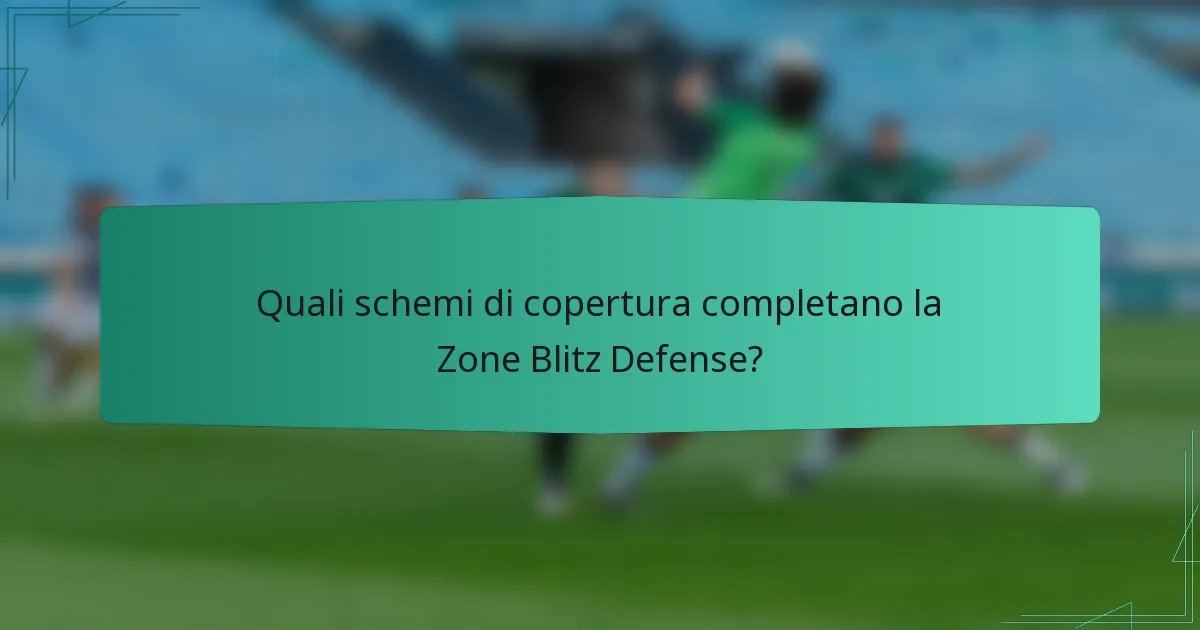 Quali schemi di copertura completano la Zone Blitz Defense?