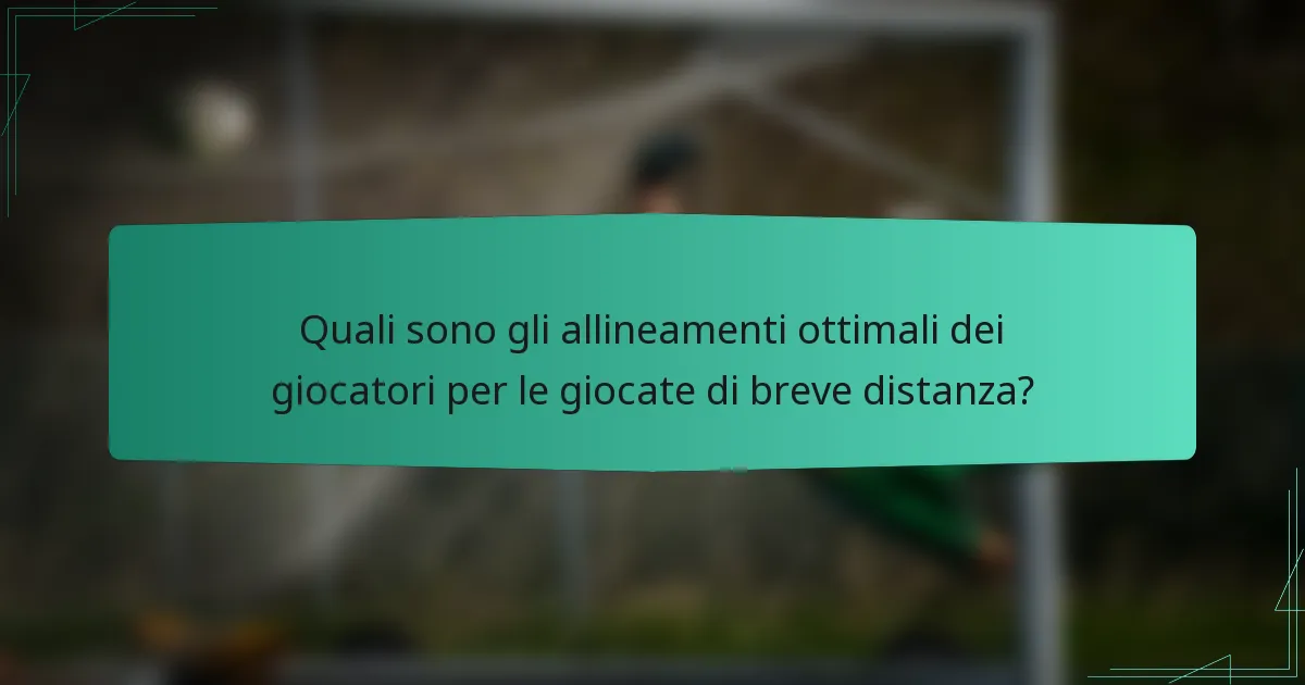 Quali sono gli allineamenti ottimali dei giocatori per le giocate di breve distanza?