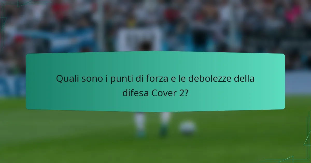 Quali sono i punti di forza e le debolezze della difesa Cover 2?