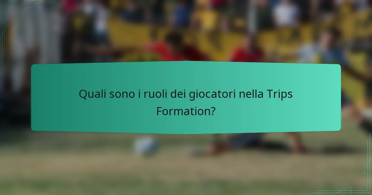 Quali sono i ruoli dei giocatori nella Trips Formation?