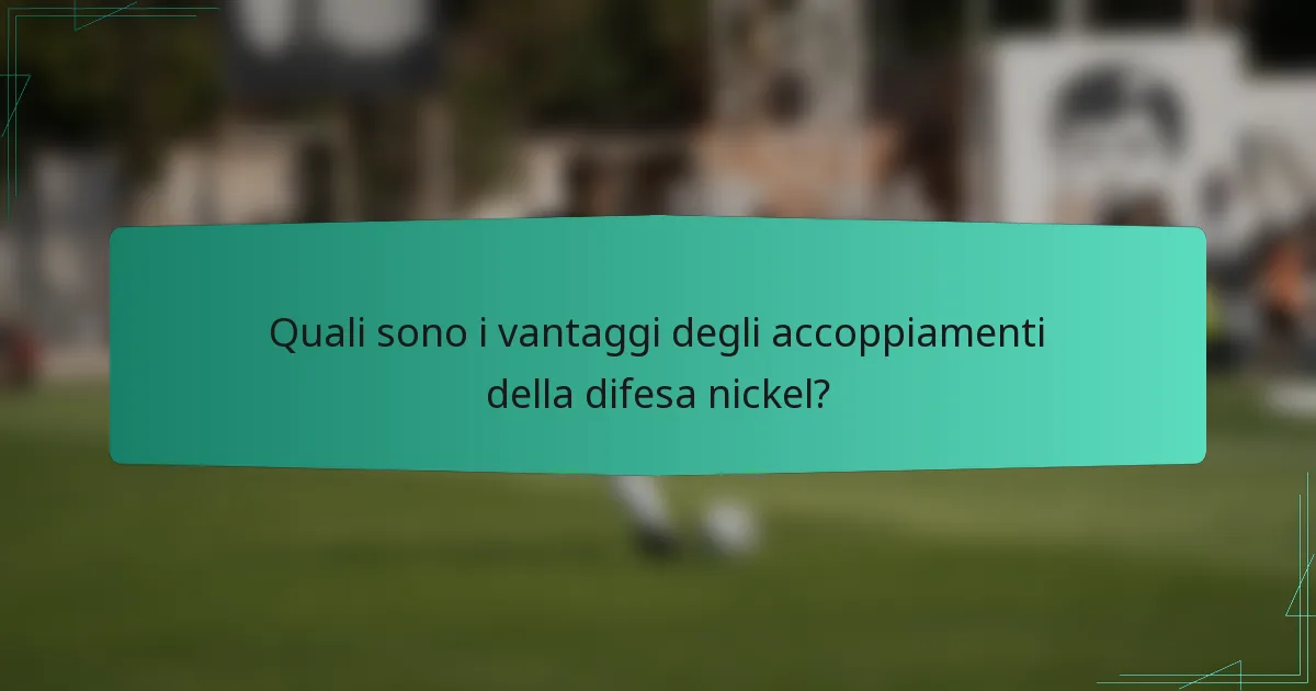 Quali sono i vantaggi degli accoppiamenti della difesa nickel?
