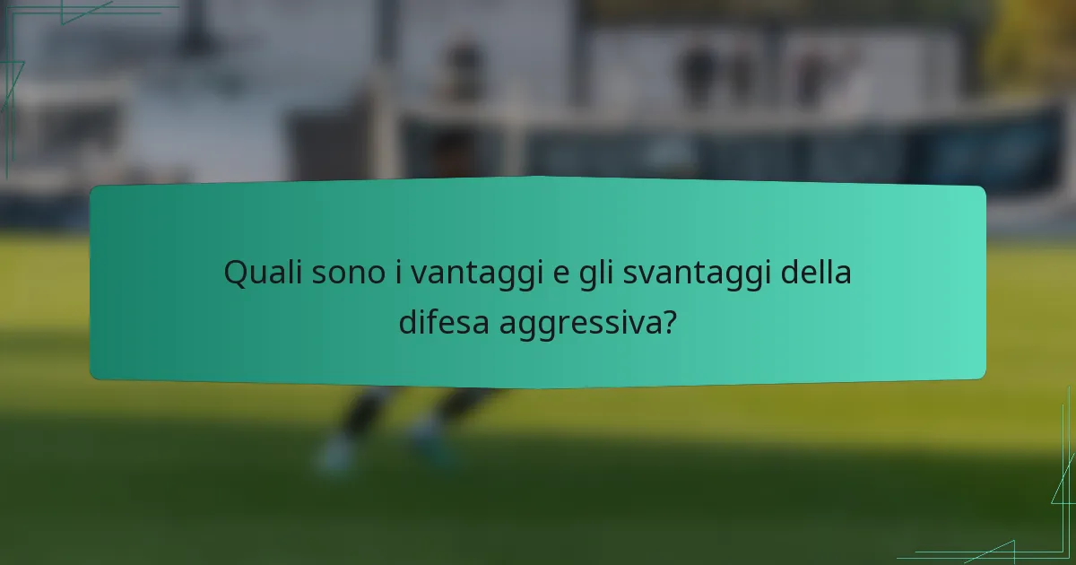 Quali sono i vantaggi e gli svantaggi della difesa aggressiva?