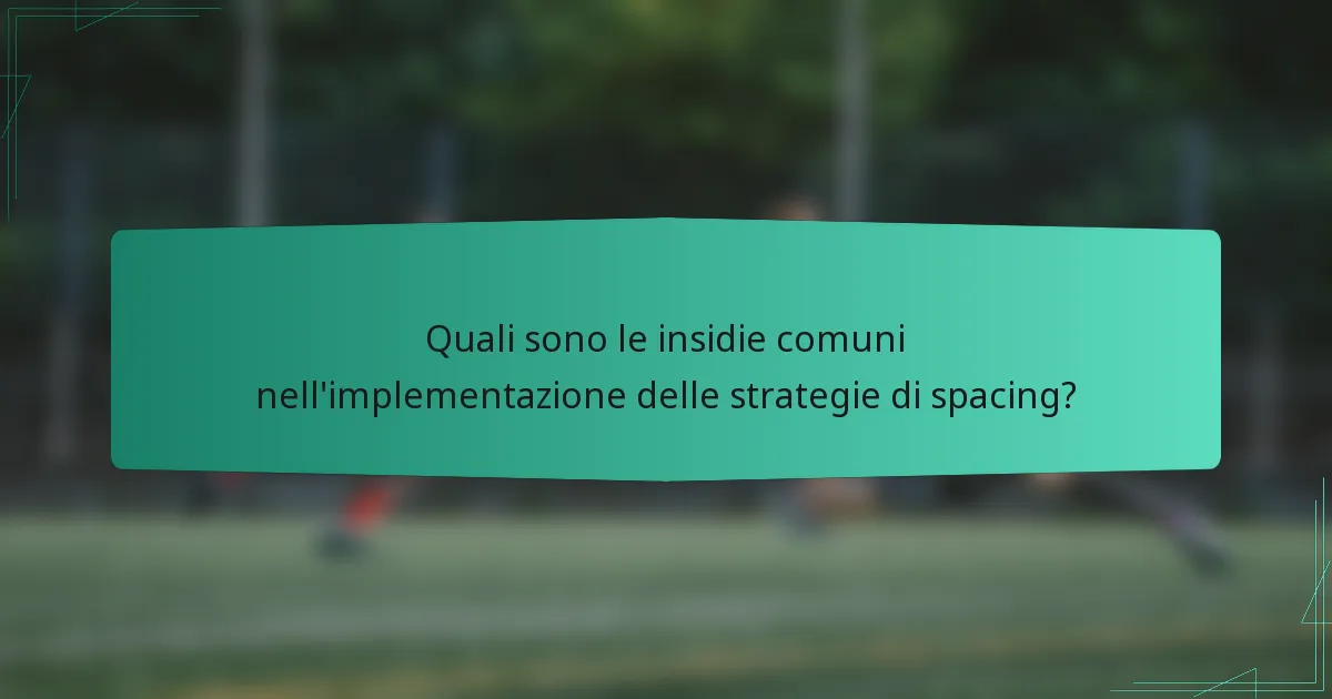 Quali sono le insidie comuni nell'implementazione delle strategie di spacing?