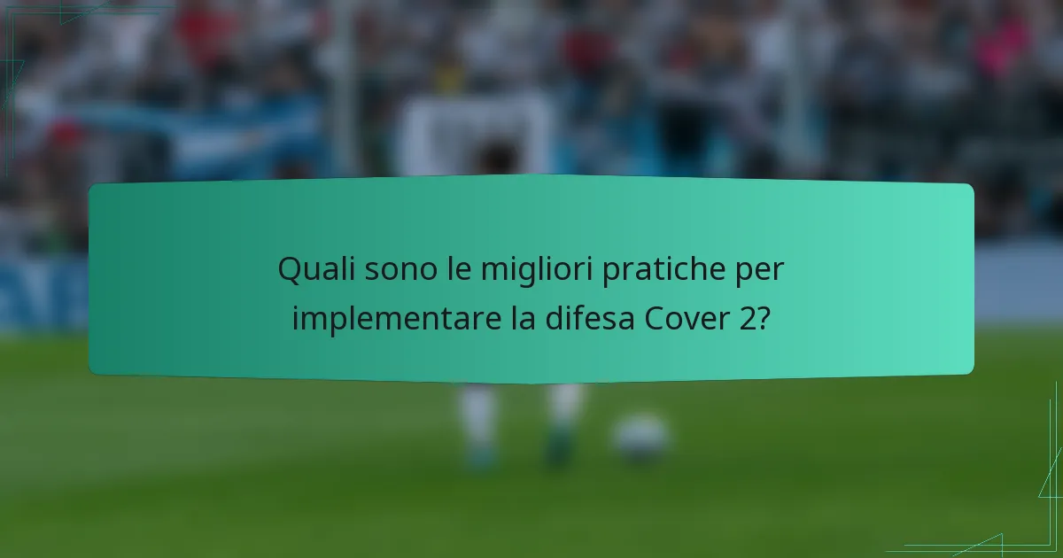 Quali sono le migliori pratiche per implementare la difesa Cover 2?