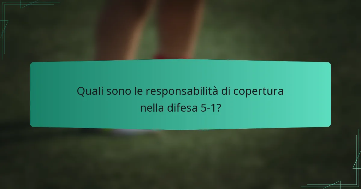 Quali sono le responsabilità di copertura nella difesa 5-1?
