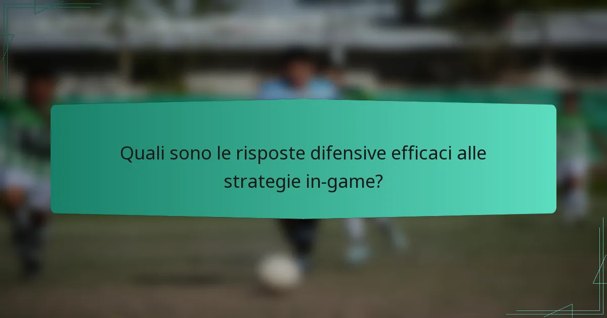Quali sono le risposte difensive efficaci alle strategie in-game?