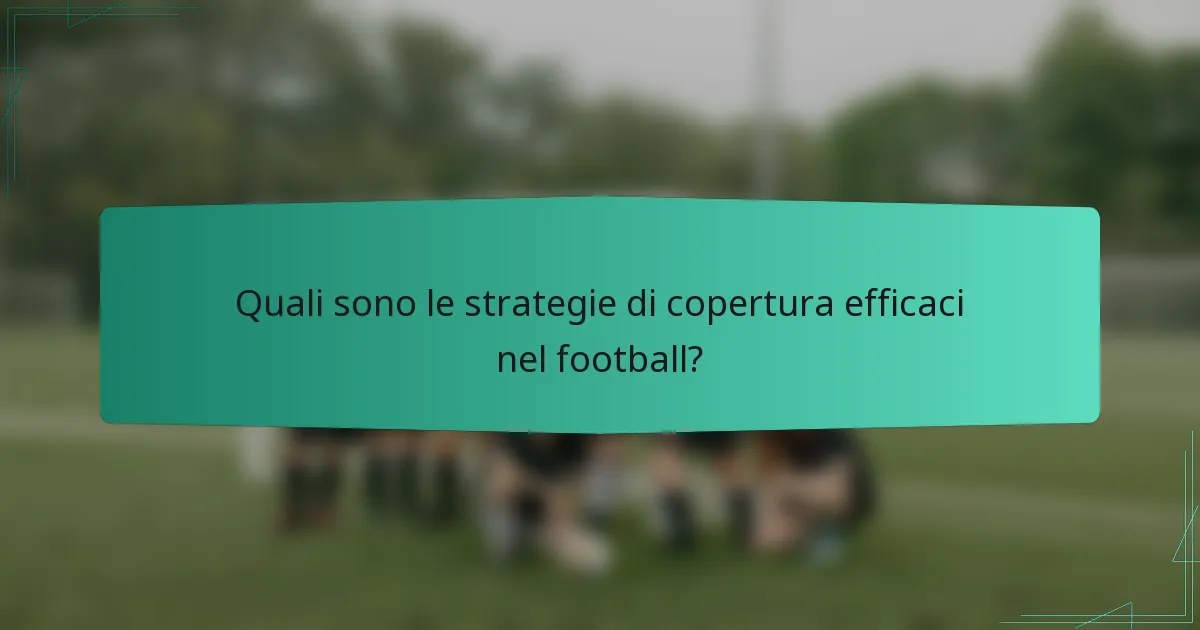 Quali sono le strategie di copertura efficaci nel football?