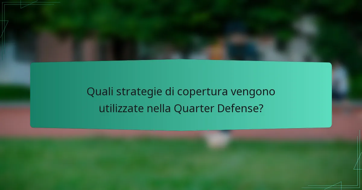 Quali strategie di copertura vengono utilizzate nella Quarter Defense?