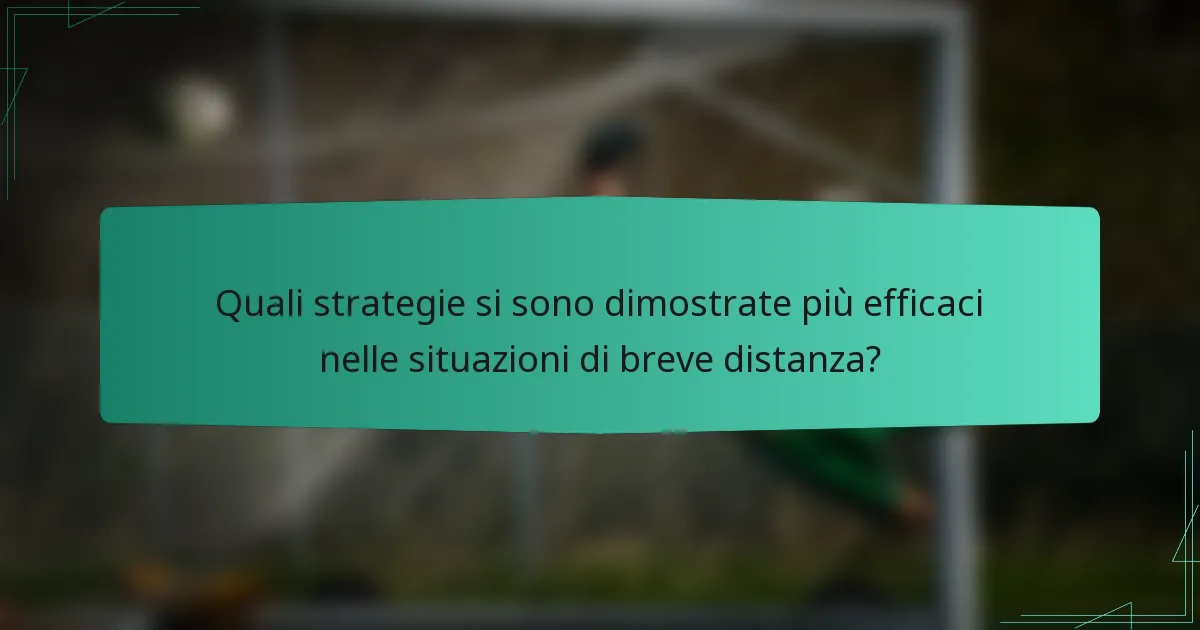 Quali strategie si sono dimostrate più efficaci nelle situazioni di breve distanza?