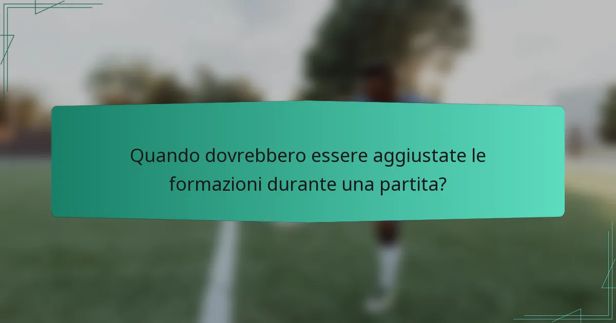 Quando dovrebbero essere aggiustate le formazioni durante una partita?